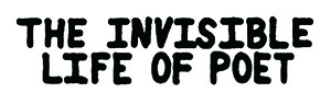 The Invisible Life of Poet